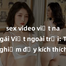 sex video việt nam Sex gái Việt ngoài trời: Trải nghiệm đầy kích thích trong không gian tự nhiên
