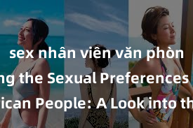 sex nhân viên văn phòng Exploring the Sexual Preferences of American People: A Look into the Diverse Bedroom Habits of US Citizens