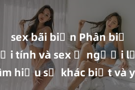 sex bãi biển Phân biệt giữa giới tính và sex ở người lớn: Tìm hiểu sự khác biệt và yếu tố quyết định