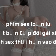 phim sex loạn luân nhật bản Cặp đôi gái xinh sex thổi hồn vào đêm muộn