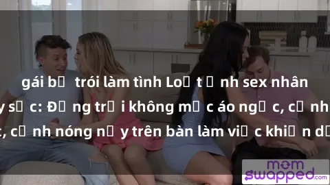 gái bị trói làm tình Loạt ảnh sex nhân viên văn phòng gây sốc: Động trời không mặc áo ngực, cảnh nóng nảy trên bàn làm việc khiến dư luận dậy sóng