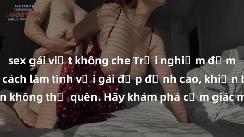 sex gái việt không che Trải nghiệm đắm chìm trong phong cách làm tình với gái đẹp đỉnh cao, khiến bạn không thể quên. Hãy khám phá cảm giác mới lạ và đam mê tột cùng.