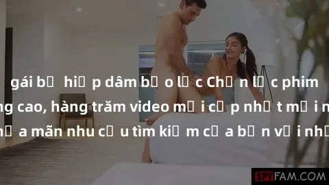 gái bị hiếp dâm bạo lực Chọn lọc phim sex HD chất lượng cao, hàng trăm video mới cập nhật mỗi ngày. Thỏa mãn nhu cầu tìm kiếm của bạn với những bộ phim sex HD đỉnh cao.