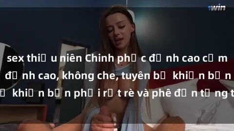 sex thiếu niên Chinh phục đỉnh cao cảm xúc với phim sex  đỉnh cao, không che, tuyên bố khiến bạn phải rụt rè và phê đến từng tận cùng