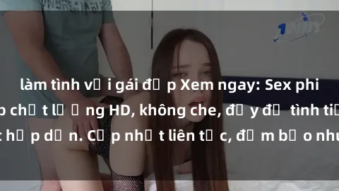 làm tình với gái đẹp Xem ngay: Sex phim Hàn Quốc vietsub chất lượng HD, không che, đầy đủ tình tiết hấp dẫn. Cập nhật liên tục, đảm bảo nhu cầu giải trí của bạn.