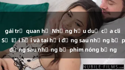 gái trẻ quan hệ Những hậu duệ của clip sex đình đám: Sự lợi hại và tai hại đằng sau những bộ phim nóng bỏng