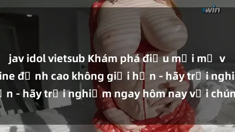 jav idol vietsub Khám phá điều mới mẻ với dịch vụ sex online đỉnh cao không giới hạn - hãy trải nghiệm ngay hôm nay với chúng tôi!