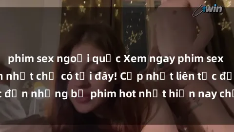 phim sex ngoại quốc Xem ngay phim sex mới nhất, hấp dẫn nhất chỉ có tại đây! Cập nhật liên tục đến những bộ phim hot nhất hiện nay chỉ trong vài cú click!