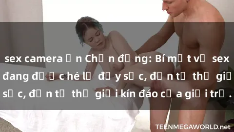 sex camera ẩn Chấn động: Bí mật về sex nữ sinh Việt Nam đang được hé lộ đầy sốc, đến từ thế giới kín đáo của giới trẻ.