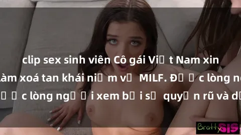 clip sex sinh viên Cô gái Việt Nam xinh đẹp và gợi cảm làm xoá tan khái niệm về MILF. Được lòng người xem bởi sự quyến rũ và dễ thương.