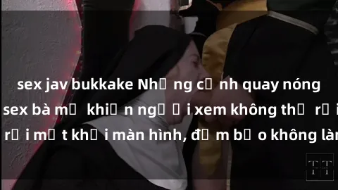 sex jav bukkake Những cảnh quay nóng bỏng trong phim sex bà mẹ khiến người xem không thể rời mắt khỏi màn hình, đảm bảo không làm bạn thất vọng!