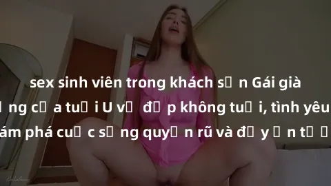 sex sinh viên trong khách sạn Gái già dâm đãng: Sự nứng của tuổi U vẻ đẹp không tuổi, tình yêu không giới hạn. Khám phá cuộc sống quyến rũ và đầy ấn tượng của những người phụ nữ trưởng thành!