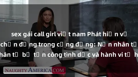 sex gái call girl việt nam Phát hiện vụ án bạo dâm sex gây chấn động trong cộng đồng: Nạn nhân tố bị tấn công tình dục và hành vi tệ hại được tiết lộ