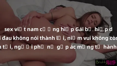 sex việt nam cưỡng hiếp Gái bị hiếp dâm bạo lực: Nỗi đau không nói thành lời, niềm vui không còn tồn tại, người phụ nữ gặp ác mộng từ hành động độc ác của kẻ xấu.