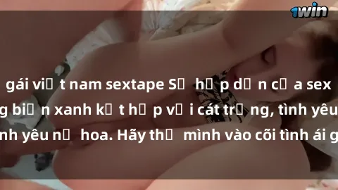 gái việt nam sextape Sự hấp dẫn của sex bãi biển: Khi sóng biển xanh kết hợp với cát trắng, tình yêu nở hoa. Hãy thả mình vào cõi tình ái giữa sóng biển!