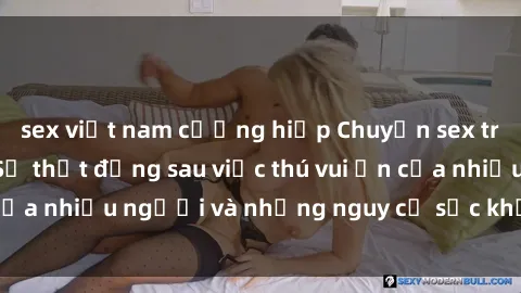 sex việt nam cưỡng hiếp Chuyện sex trong nhà vệ sinh: Sự thật đằng sau việc thú vui ẩn của nhiều người và những nguy cơ sức khỏe cần lưu ý