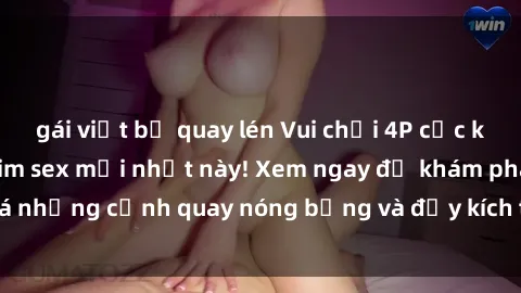 gái việt bị quay lén Vui chơi 4P cực kỳ hấp dẫn trong phim sex mới nhất này! Xem ngay để khám phá những cảnh quay nóng bỏng và đầy kích thích của bộ phim này!
