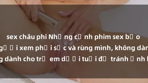 sex châu phi Những cảnh phim sex bạo dâm nhóm khiến người xem phải sốc và rùng mình, không dành cho trẻ em dưới tuổi để tránh ảnh hưởng tiêu cực.