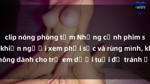 clip nóng phòng tắm Những cảnh phim sex bạo dâm nhóm khiến người xem phải sốc và rùng mình, không dành cho trẻ em dưới tuổi để tránh ảnh hưởng tiêu cực.