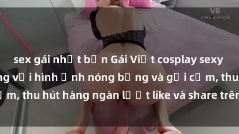 sex gái nhật bản Gái Việt cosplay sexy khiến fan phát cuồng với hình ảnh nóng bỏng và gợi cảm, thu hút hàng ngàn lượt like và share trên mạng xã hội.