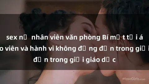 sex nữ nhân viên văn phòng Bí mật tội ác: Sex giáo viên và hành vi không đứng đắn trong giới giáo dục