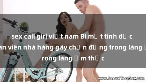 sex call girl việt nam Bí mật tình dục giữa nhân viên nhà hàng gây chấn động trong làng ẩm thực