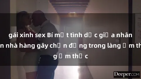 gái xinh sex Bí mật tình dục giữa nhân viên nhà hàng gây chấn động trong làng ẩm thực