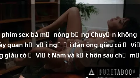 phim sex bà mẹ nóng bỏng Chuyện không thể tin nổi: Gái Tây quan hệ với người đàn ông giàu có ở Việt Nam và kết hôn sau chỉ một tháng