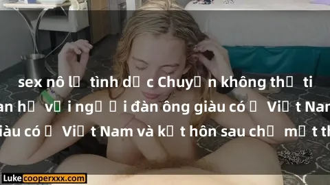 sex nô lệ tình dục Chuyện không thể tin nổi: Gái Tây quan hệ với người đàn ông giàu có ở Việt Nam và kết hôn sau chỉ một tháng