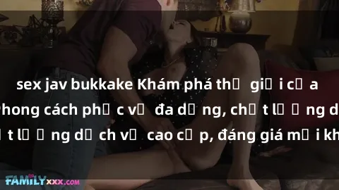 sex jav bukkake Khám phá thế giới của gái gọi Việt Nam: Phong cách phục vụ đa dạng, chất lượng dịch vụ cao cấp, đáng giá mọi khoản chi phí