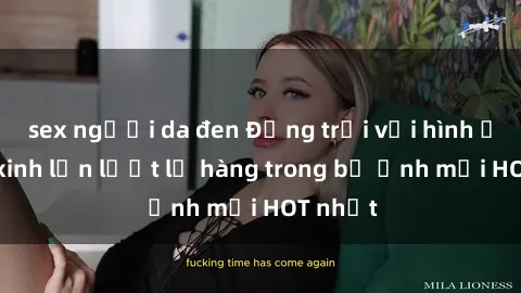 sex người da đen Động trời với hình ảnh gái xinh lần lượt lộ hàng trong bộ ảnh mới HOT nhất