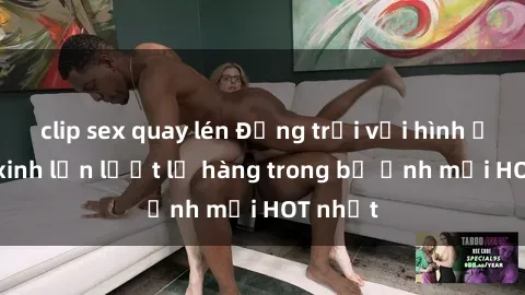 clip sex quay lén Động trời với hình ảnh gái xinh lần lượt lộ hàng trong bộ ảnh mới HOT nhất