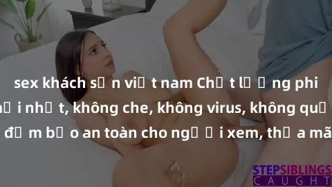 sex khách sạn việt nam Chất lượng phim sex cập nhật mới nhất, không che, không virus, không quảng cáo, đảm bảo an toàn cho người xem, thỏa mãn nhu cầu tình dục của bạn.