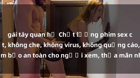 gái tây quan hệ Chất lượng phim sex cập nhật mới nhất, không che, không virus, không quảng cáo, đảm bảo an toàn cho người xem, thỏa mãn nhu cầu tình dục của bạn.