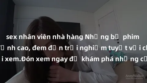 sex nhân viên nhà hàng Những bộ phim sex không che HD đỉnh cao, đem đến trải nghiệm tuyệt vời cho người xem.Đón xem ngay để khám phá những cảnh quay đẹp mắt và kích thích.