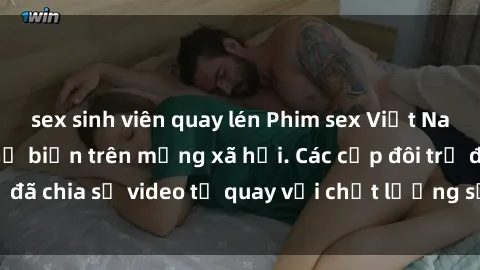 sex sinh viên quay lén Phim sex Việt Nam HD ngày càng phổ biến trên mạng xã hội. Các cặp đôi trẻ đã chia sẻ video tự quay với chất lượng sắc nét, gợi cảm.