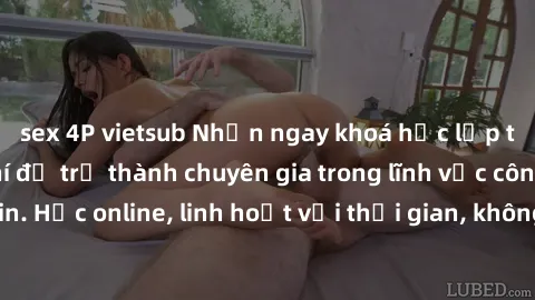 sex 4P vietsub Nhận ngay khoá học lập trình Java miễn phí để trở thành chuyên gia trong lĩnh vực công nghệ thông tin. Học online, linh hoạt với thời gian, không giới hạn địa điểm. Đăng ký ngay!