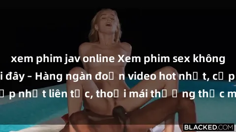 xem phim jav online Xem phim sex không che miễn phí tại đây – Hàng ngàn đoạn video hot nhất, cập nhật liên tục, thoải mái thưởng thức mà không tốn kém.