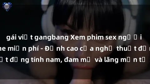 gái việt gangbang Xem phim sex người Pháp vietsub online miễn phí - Đỉnh cao của nghệ thuật đồng tính nam, đam mỹ và lãng mạn từ xứ sở hoa hồng!