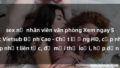 sex nữ nhân viên văn phòng Xem ngay Sex Phim Hàn Quốc Vietsub Đỉnh Cao - Chất lượng HD, cập nhật liên tục, đủ mọi thể loại, hấp dẫn không thể bỏ qua!