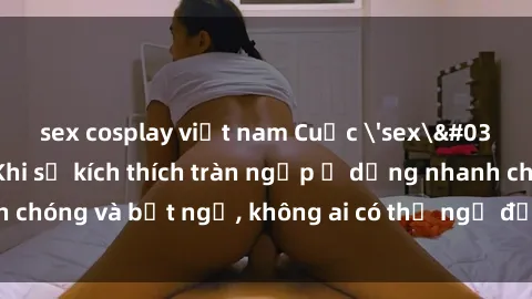 sex cosplay việt nam Cuộc 'sex' trong thang máy: Khi sự kích thích tràn ngập ở dạng nhanh chóng và bất ngờ, không ai có thể ngờ được điều gì sẽ xảy ra!