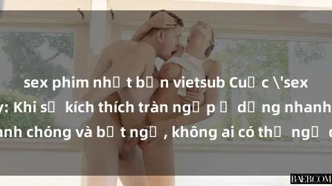 sex phim nhật bản vietsub Cuộc 'sex' trong thang máy: Khi sự kích thích tràn ngập ở dạng nhanh chóng và bất ngờ, không ai có thể ngờ được điều gì sẽ xảy ra!