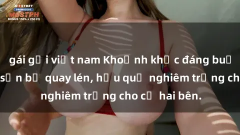 gái gọi việt nam Khoảnh khắc đáng buồn: Sex khách sạn bị quay lén, hậu quả nghiêm trọng cho cả hai bên.