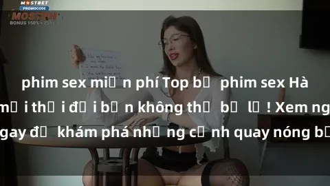 phim sex miễn phí Top bộ phim sex Hàn Quốc hot nhất mọi thời đại bạn không thể bỏ lỡ! Xem ngay để khám phá những cảnh quay nóng bỏng, đầy nghẹt thở!