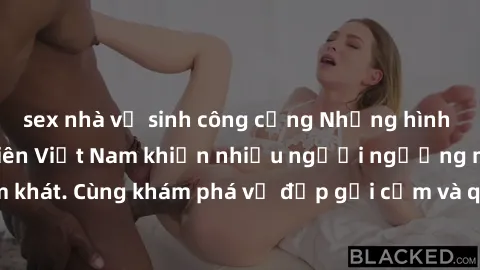 sex nhà vệ sinh công cộng Những hình ảnh sex gái sinh viên Việt Nam khiến nhiều người ngưỡng mộ và thèm khát. Cùng khám phá vẻ đẹp gợi cảm và quyến rũ của những cô gái trẻ này.