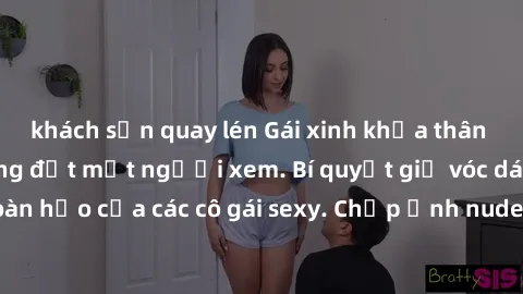 khách sạn quay lén Gái xinh khỏa thân khoe dáng nóng bỏng đốt mắt người xem. Bí quyết giữ vóc dáng hoàn hảo của các cô gái sexy. Chụp ảnh nude tự tin không sợ lộ hàng.