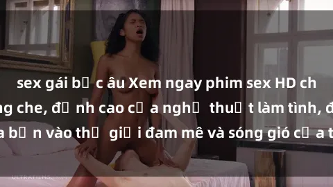 sex gái bắc âu Xem ngay phim sex HD chất lượng cao không che, đỉnh cao của nghệ thuật làm tình, đưa bạn vào thế giới đam mê và sóng gió của tình yêu không giới hạn.