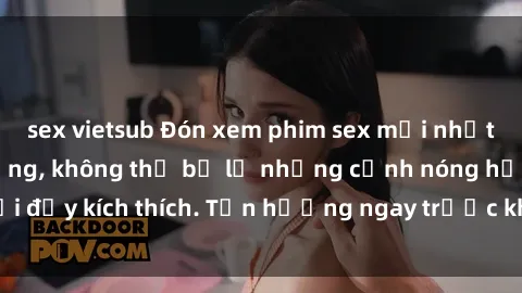 sex vietsub Đón xem phim sex mới nhất đang hot trên mạng, không thể bỏ lỡ những cảnh nóng hổi đầy kích thích. Tận hưởng ngay trước khi bị xoá chóng mặt!