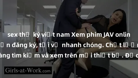 sex thư ký việt nam Xem phim JAV online miễn phí không cần đăng ký, tải về nhanh chóng. Chất lượng HD, dễ dàng tìm kiếm và xem trên mọi thiết bị. Đặc biệt, không quảng cáo làm phiền.