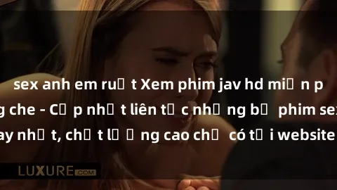 sex anh em ruột Xem phim jav hd miễn phí đỉnh cao không che - Cập nhật liên tục những bộ phim sex hay nhất, chất lượng cao chỉ có tại website chuyên nghiệp hàng đầu.